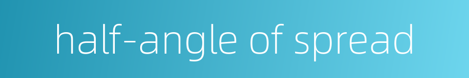 half-angle of spread的同义词