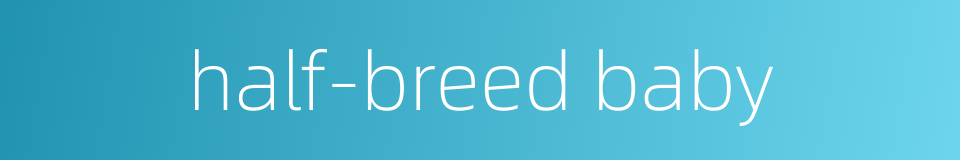 half-breed baby的同义词