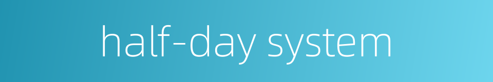 half-day system的同义词