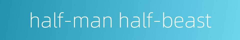 half-man half-beast的同义词