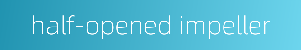 half-opened impeller的同义词