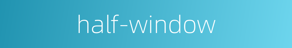 half-window的同义词