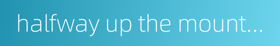 halfway up the mountain的同义词