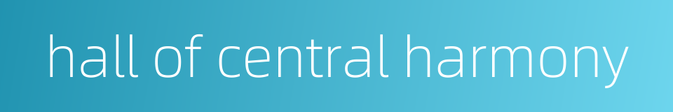 hall of central harmony的同义词