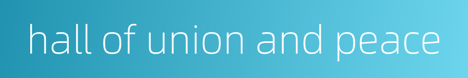 hall of union and peace的同义词