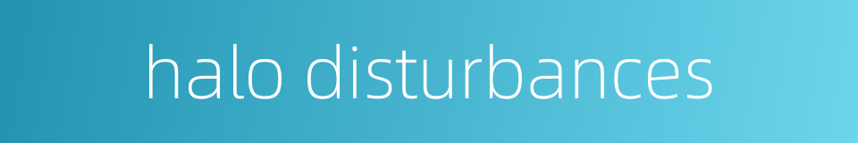 halo disturbances的同义词