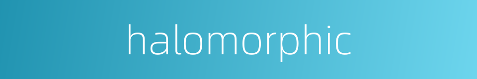 halomorphic的同义词