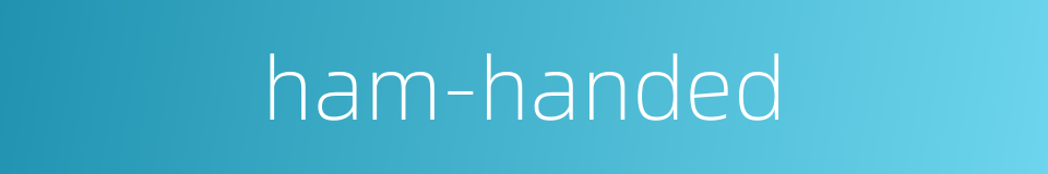 ham-handed的同义词