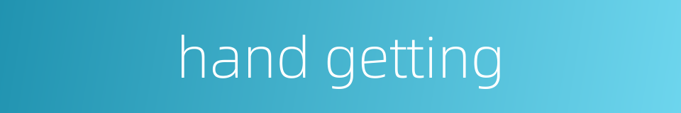 hand getting的同义词
