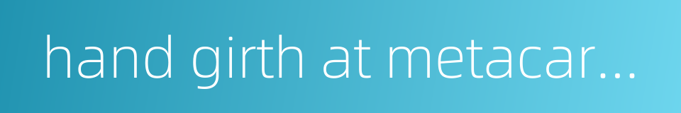 hand girth at metacarpale的同义词