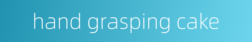 hand grasping cake的同义词