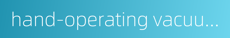 hand-operating vacuum-pump的同义词