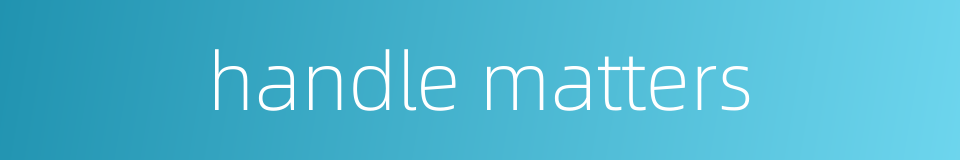 handle matters的同义词
