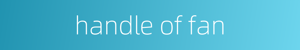 handle of fan的同义词