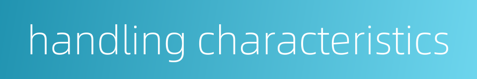 handling characteristics的同义词