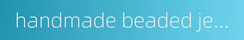 handmade beaded jewelry的同义词