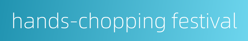 hands-chopping festival的同义词