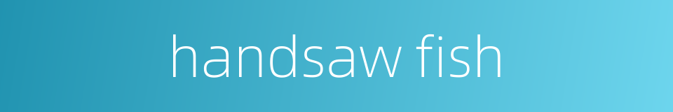 handsaw fish的同义词