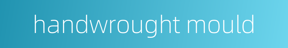 handwrought mould的同义词