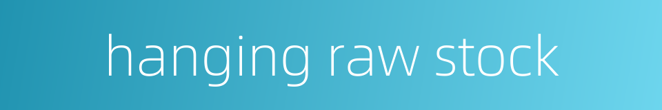 hanging raw stock的同义词