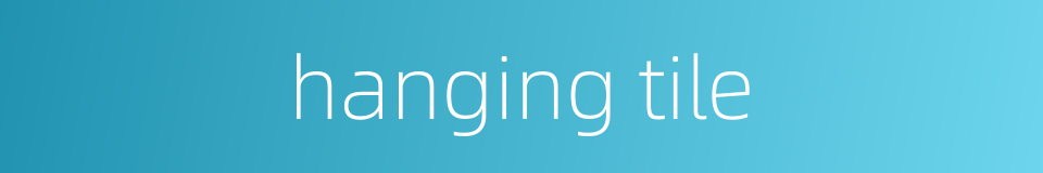 hanging tile的同义词