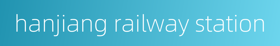 hanjiang railway station的同义词
