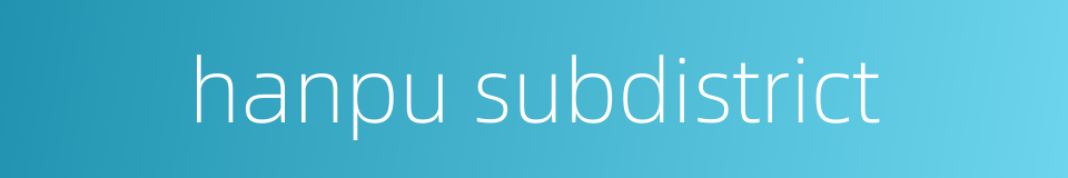 hanpu subdistrict的同义词