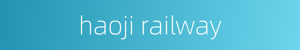 haoji railway的同义词