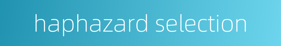 haphazard selection的同义词