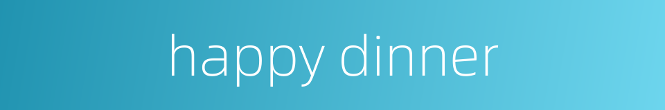 happy dinner的同义词