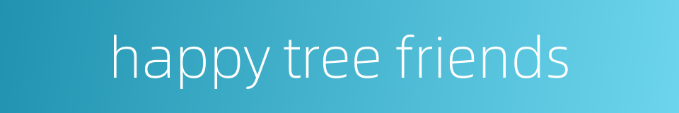 happy tree friends的同义词
