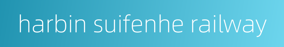 harbin suifenhe railway的同义词