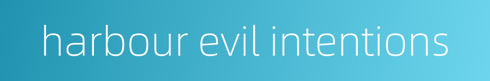 harbour evil intentions的同义词
