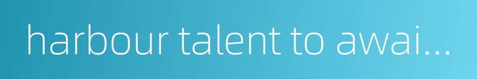 harbour talent to await employment的同义词