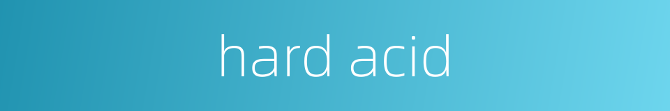 hard acid的同义词