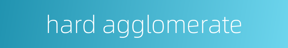 hard agglomerate的同义词