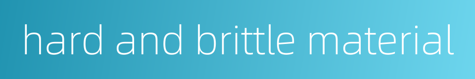 hard and brittle material的同义词