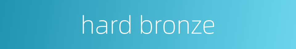 hard bronze的同义词