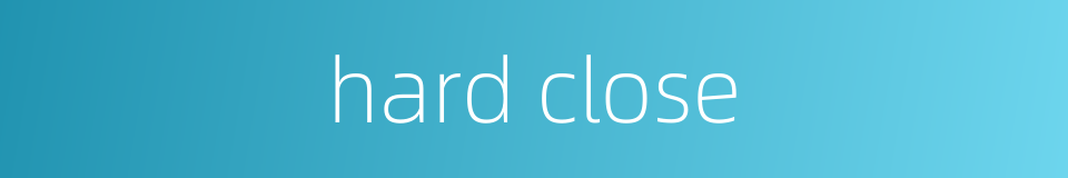 hard close的同义词