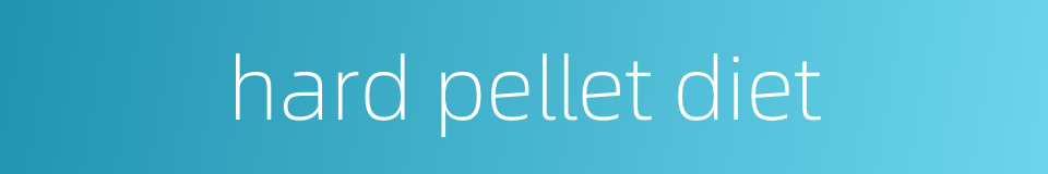 hard pellet diet的同义词