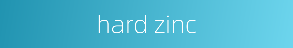 hard zinc的同义词