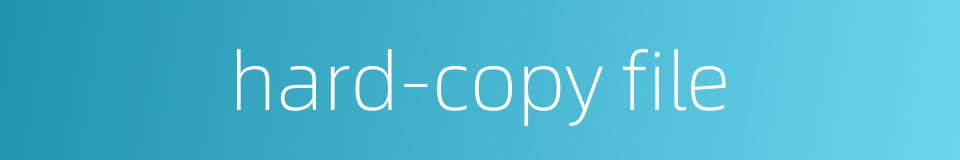 hard-copy file的同义词