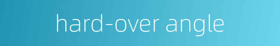 hard-over angle的同义词