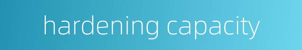 hardening capacity的同义词