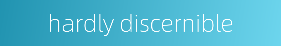 hardly discernible的同义词