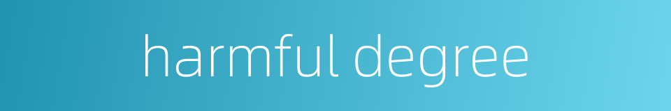 harmful degree的同义词