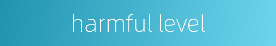 harmful level的同义词
