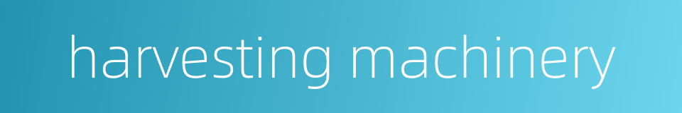 harvesting machinery的同义词