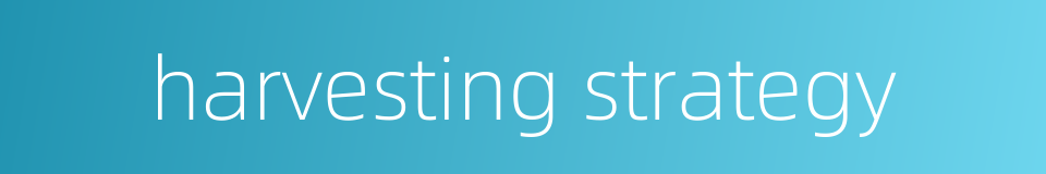 harvesting strategy的同义词