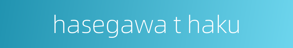 hasegawa t haku的同义词